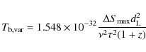 \begin{displaymath}T_{\rm b,var} = 1.548 \times 10^{-32} \frac{\Delta S_{\rm max} d_{\rm L}^2}{\nu^2 \tau^2 (1+z)}
\end{displaymath}