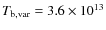 $T_{\rm b,var} = {3.6}\times
10^{13}$