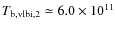 $T_{\rm b,vlbi,2}
\simeq 6.0\times 10^{11}$