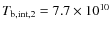 $T_{\rm b,int,2} = 7.7\times 10^{10}$