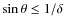 $\sin\theta \leq 1/\delta$