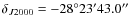 $\delta_{J2000} = -28^{\circ}23^{\prime}43.0^{\prime\prime}$