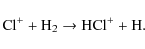 \begin{displaymath}\rm Cl^+ + H_2 \rightarrow HCl^+ + H.
\end{displaymath}