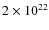$2 \times 10^{22}$