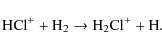 \begin{displaymath}\rm HCl^+ + H_2 \rightarrow H_2Cl^+ + H.
\end{displaymath}