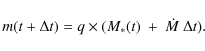 \begin{displaymath}m(t+\Delta t) = q \times (M_\ast(t) ~ + ~ \dot M ~\Delta t).
\end{displaymath}