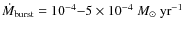 $\dot{M}_{\rm burst}= 10^{-4}{-}5\times 10^{-4}~M_\odot~\rm {yr}^{-1}$