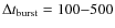 $\Delta t_{\rm burst}= 100{-}500$