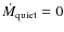 $\dot{M}_{\rm quiet}=0$