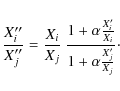 \begin{displaymath}{X''_i \over X''_j}= {X_i \over X_j} ~ {1+\alpha {X'_i \over X_i} \over 1+\alpha {X'_j \over X_j}}\cdot
\end{displaymath}