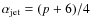 $\alpha_{\rm jet} = (p+6)/4$