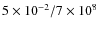 $5\times 10^{-2}/7\times 10^8$