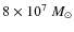 $ 8\times 10^7 ~
M_\odot$