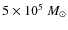 $5\times 10^5~M_\odot$