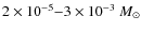 $2 \times 10^{-5}{-}3\times 10^{-3}~M_{\odot}$