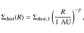 \begin{displaymath}\Sigma_{\rm {dust}}(R) = \Sigma_{\rm {dust,1}}\left (\frac{R}{\rm {1\ AU}}\right )^{-p},
\end{displaymath}