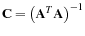 $\mathbf{C}=\left(\mathbf{A}^{T}\mathbf{A}\right)^{-1}$