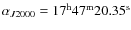 $\alpha_{J2000} = 17^{\rm h}47^{\rm m}20.35^{\rm s}$