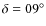 $\delta = 09^{\circ}$
