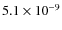 $ 5.1 \times 10^{-9}$
