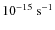 $10^{-15}~ \rm s^{-1}$