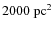 $2000~{\rm pc}^2$