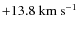 $+13.8 \rm ~ km ~s^{-1}$