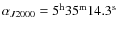 $\alpha_{J2000} = 5^{\rm h}35^{\rm m}14.3^{\rm s}$