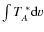$\int T_A^{\;*} {\rm d}v$