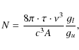 \begin{displaymath}N=\frac{8\pi\cdot\tau\cdot \nu^3}{ c^3 A}\frac{g_l}{g_u},
\end{displaymath}