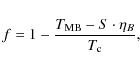 \begin{displaymath}f=1-\frac{T_{\rm MB}-S\cdot\eta _B}{T_{\rm c}},
\end{displaymath}