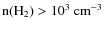 $\rm n(H_2)>\rm 10^3~cm^{-3}$