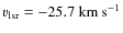 $v\rm _{\rm lsr}=-25.7~km~ s^{-1}$