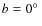 $b=0\hbox {$^\circ $ }$