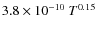 $3.8 \times 10^{-10}~T^{0.15}$
