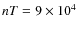 $nT = 9\times10^4$