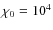 $\chi_{\rm0} =
10^4$