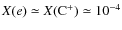 $X(e)\simeq X({\rm C}^+) \simeq 10^{-4}$