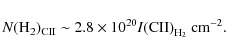 \begin{displaymath}N({\rm H}_2)_{\rm CII} \sim 2.8 \times 10^{20}{I{\rm (CII)}}_{{\rm H}_2}~{\rm cm}^{-2}.
\end{displaymath}