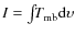 $I=\int\!\!T_{\rm mb}\rm d\upsilon$