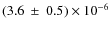 $(3.6~\pm~0.5)\times 10^{-6}$