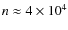 $n \approx 4 \times 10^4$