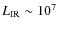 $L_{\rm IR} \sim 10^7$