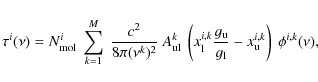 \begin{displaymath}%
\tau^i(\nu)=N_{\rm mol}^i \ \sum_{k=1}^M \ \frac{c^2}{8 \pi...
...rm u}}{g_{\rm l}} - x^{i,k}_{\rm u} \right) \ \phi^{i,k}(\nu),
\end{displaymath}