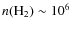 $n({\rm H}_2) \sim 10^6$