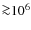 ${\ga}10^6$