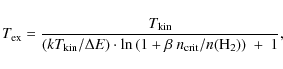 \begin{displaymath}%
T_{\rm ex} = \frac{T_{\rm kin}}{(k T_{\rm kin}/ \Delta E) \...
...\left( 1 + \beta \ n_{\rm crit}/n({\rm H}_2) \right) \ + \ 1},
\end{displaymath}