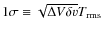 $1 \sigma \equiv \sqrt{\Delta V \delta v} T_{\rm rms}$