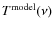 $T^{\rm model}(\nu)$
