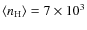 $\langle n_{\rm H} \rangle = 7 \times 10^3$